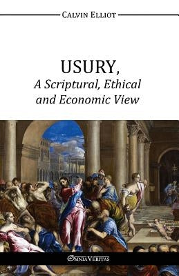USURY, A Scriptural, Ethical and Economic View by Elliot, Calvin