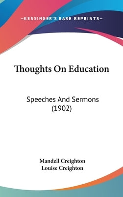 Thoughts On Education: Speeches And Sermons (1902) by Creighton, Mandell