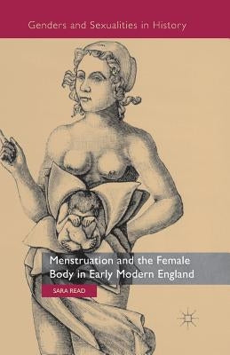 Menstruation and the Female Body in Early Modern England by Read, S.