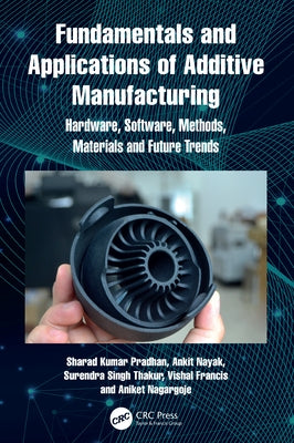 Fundamentals and Applications of Additive Manufacturing: Hardware, Software, Methods, Materials and Future Trends by Pradhan, Sharad Kumar