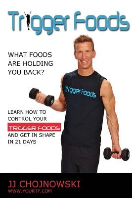 Trigger Foods: What foods are holding you back? by Chojnowski, JJ