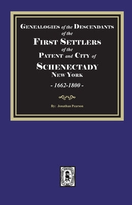 Genealogies of the Descendants of the FIRST SETTLERS of SCHENECTADY, 1662-1800 by Pearson, Jonanthan