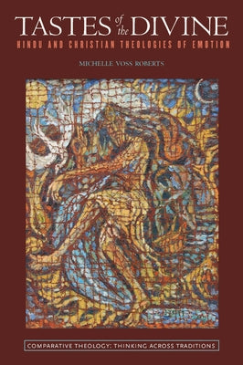 Tastes of the Divine: Hindu and Christian Theologies of Emotion by Voss, Michelle