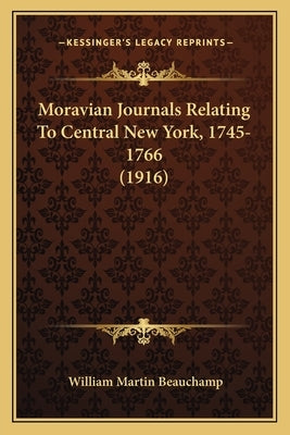 Moravian Journals Relating To Central New York, 1745-1766 (1916) by Beauchamp, William Martin