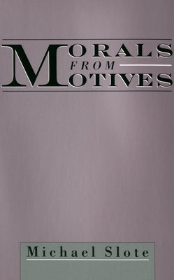 Morals from Motives by Slote, Michael