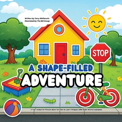 A Shape-Filled Adventure: A Fun, Inclusive Picture Book for Kids to Learn Shapes with Real-World Examples by Whitworth, Terry