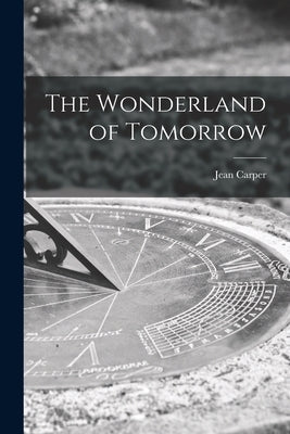 The Wonderland of Tomorrow by Carper, Jean