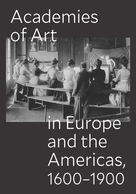 Academies of Art in Europe and the Americas, 1600-1900 by Lukehart, Peter M.