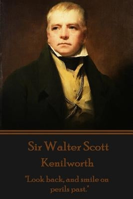 Sir Walter Scott - Kenilworth: "Look back, and smile on perils past." by Scott, Walter