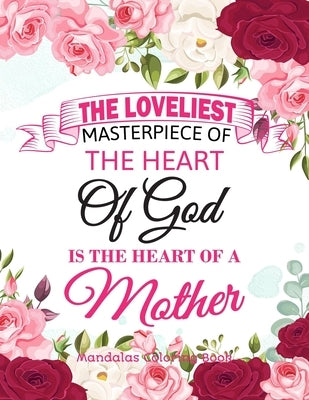 The Loveliest Masterpiece Of The Heart Of God Is The Heart Of A Mother: Gift for mother, 100 Unique Mandalas Adult Coloring Book with Fun, Easy, and R by For You, Coloring