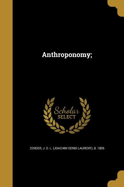 Anthroponomy; by Zender, J. D. L. (Joachim Denis Laurent)