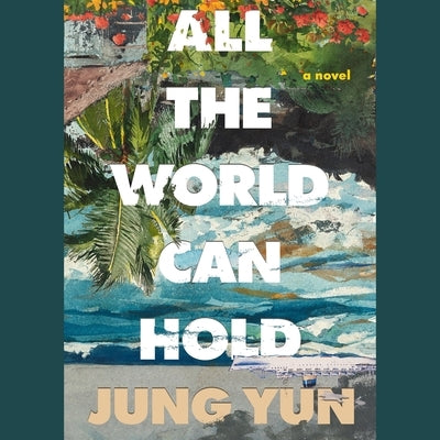 All the World Can Hold by Yun, Jung