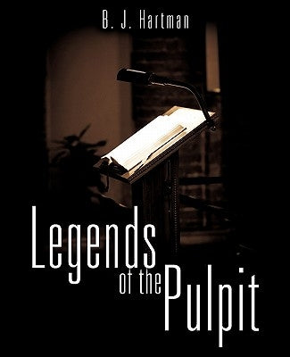 Legends of the Pulpit by Hartman, B. J.