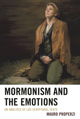 Mormonism and the Emotions: An Analysis of LDS Scriptural Texts by Properzi, Mauro