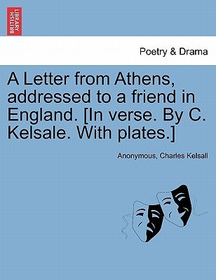 A Letter from Athens, Addressed to a Friend in England. [In Verse. by C. Kelsale. with Plates.] by Anonymous