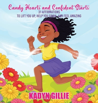 Candy Hearts and Confident Starts: 31 Affirmations to Lift You Up, Help You Grow, and Feel Amazing by Gillie, Kadyn