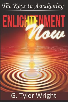 Enlightenment Now: The Keys to Awakening by Wright, G. Tyler