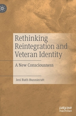 Rethinking Reintegration and Veteran Identity: A New Consciousness by Hunniecutt, Jeni Ruth