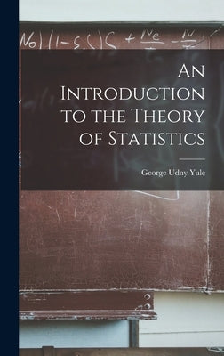 An Introduction to the Theory of Statistics by Yule, George Udny