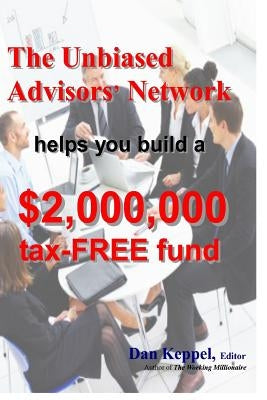 The Unbiased Advisors' Network helps you build a $2,000,000 tax-FREE fund by Keppel Editor, Dan