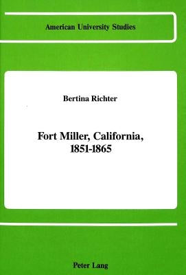 Fort Miller, California, 1851-1865 by Richter, Bertina