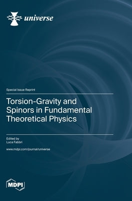 Torsion-Gravity and Spinors in Fundamental Theoretical Physics by Fabbri, Luca
