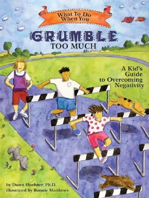 What to Do When You Grumble Too Much: A Kid's Guide to Overcoming Negativity by Huebner, Dawn