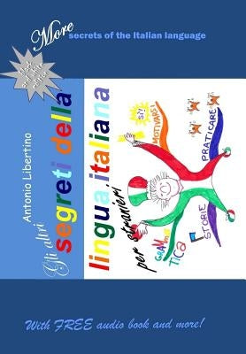 Gli altri segreti della lingua italiana per stranieri: More secrets of the Italian language by Libertino, Antonio