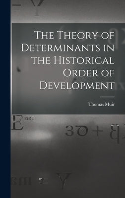 The Theory of Determinants in the Historical Order of Development by Muir, Thomas