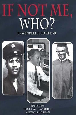 If Not Me Who?: What One Man Accomplished in His Battle for Equality by Baker, Wendell H.