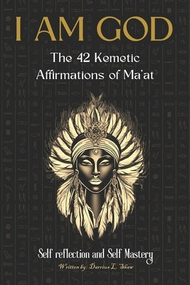 I Am God: The 42 Kemetic Affirmations of MA'AT by Shaw, Darrius