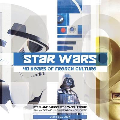 Star Wars: 40 Years of French Culture by LeRoux, Yann