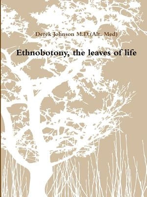 Ethnobotony, the leaves of life by Johnson M. D. (Alt Med), Derek