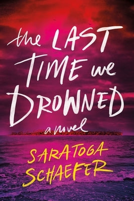 The Last Time We Drowned by Schaefer, Saratoga