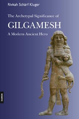 Gilgamesh Epic: A Psychological Study of a Modern Ancient Hero by Kluger, Rivkah