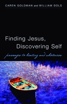 Finding Jesus, Discovering Self: Passages to Healing and Wholeness by Goldman, Caren