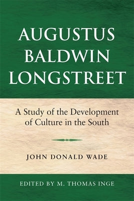 Augustus Baldwin Longstreet: A Study of the Development of Culture in the South by Wade, John Donald