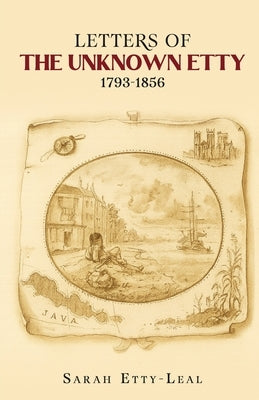 Letters of The Unknown Etty 1793 - 1856 by Etty-Leal, Sarah
