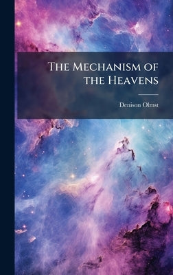 The Mechanism of the Heavens by Olmsted, Denison 1791-1859