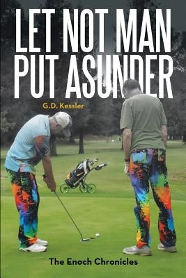 Let Not Man Put Asunder: The Enoch Chronicles by Kessler, G. D.