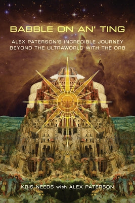 Babble on An' Ting: Alex Paterson's Incredible Journey Beyond the Ultraworld with the Orb by Needs, Kris