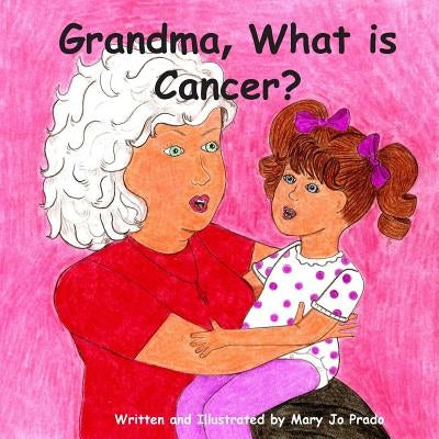 Grandma, What is Cancer? by Prado, Mary Jo