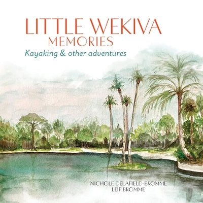 Little Wekiva Memories: Kayaking & other adventures by Delafield-Bromme, Nichole