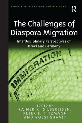 The Challenges of Diaspora Migration: Interdisciplinary Perspectives on Israel and Germany. Edited by Rainer K. Silbereisen, Peter F. Titzmann and Yos by Silbereisen, Rainer K.