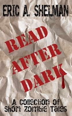 Read After Dark: A Collection of Short Zombie Stories by Shelman, Eric a.