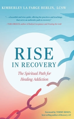 Rise in Recovery: The Spiritual Path for Healing Addiction by La Farge Berlin, Kimberley