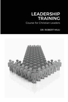 Leadership Training Course for Christian Leaders by Muli, Robert