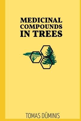 Medicinal Compounds in Trees: Extraction, Uses and Modes of Action by Dūminis, Tomas