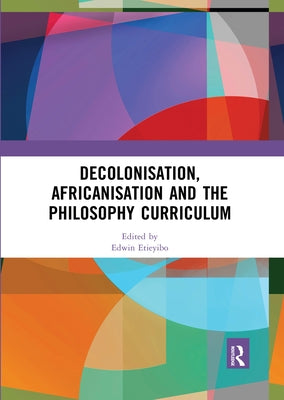 Decolonisation, Africanisation and the Philosophy Curriculum by Etieyibo, Edwin