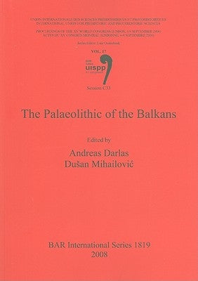 The Palaeolithic of the Balkans: Vol. 17 Session C33 by Darlas, Andreas